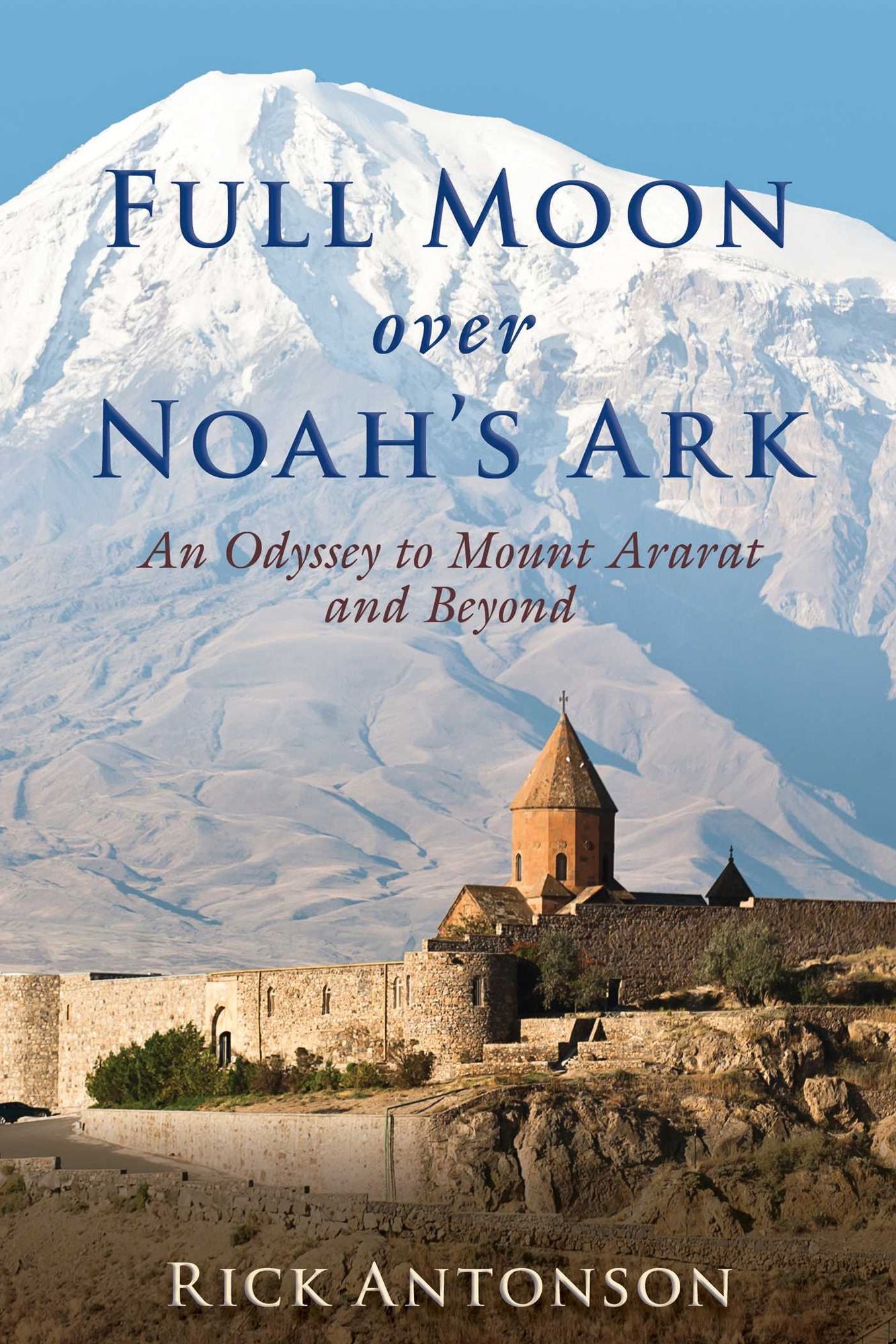Full Moon over Noah?s Ark: An Odyssey to Mount Ararat and Beyond