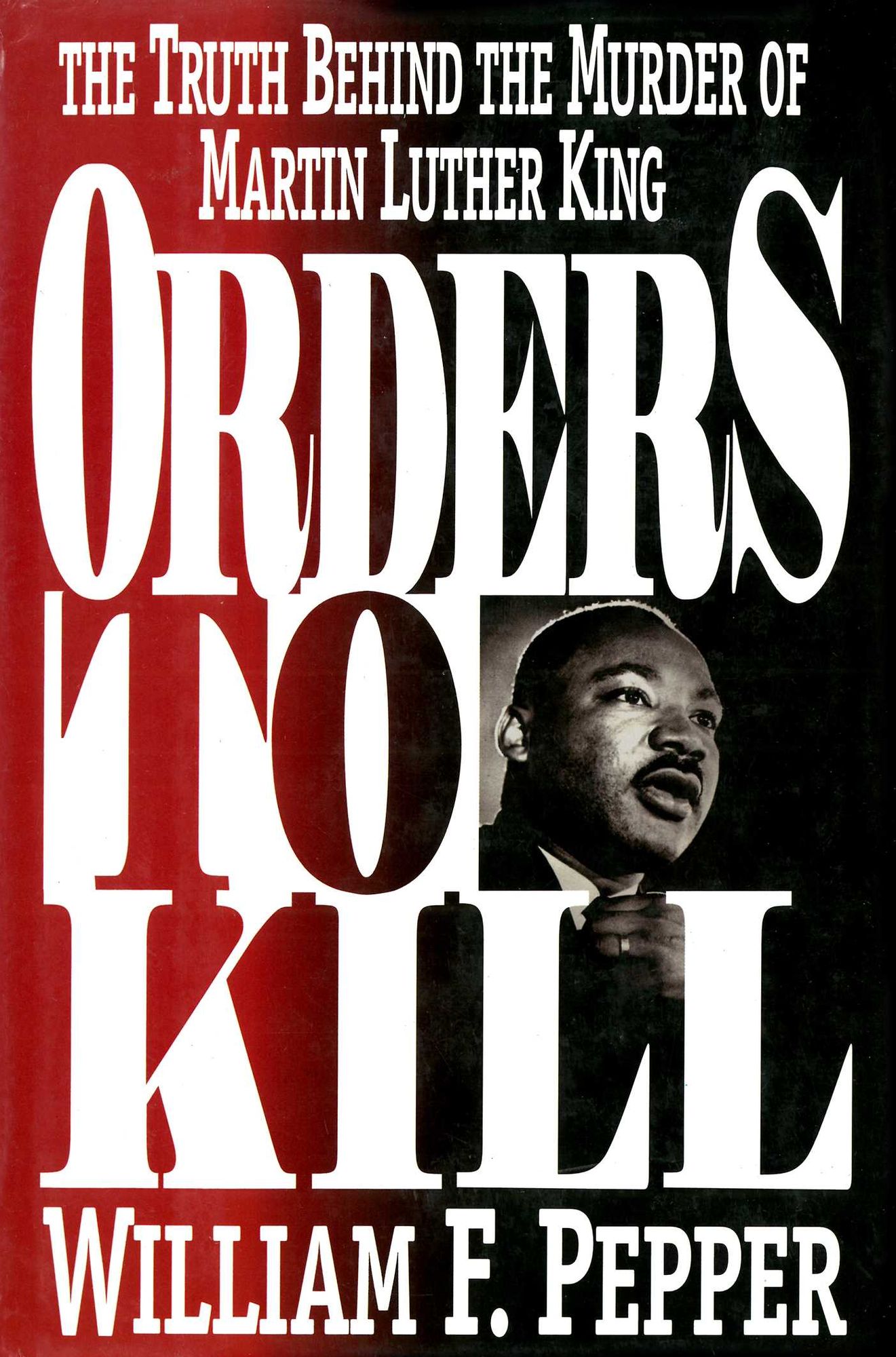 Orders to Kill: The Truth Behind the Murder of Martin Luther King
