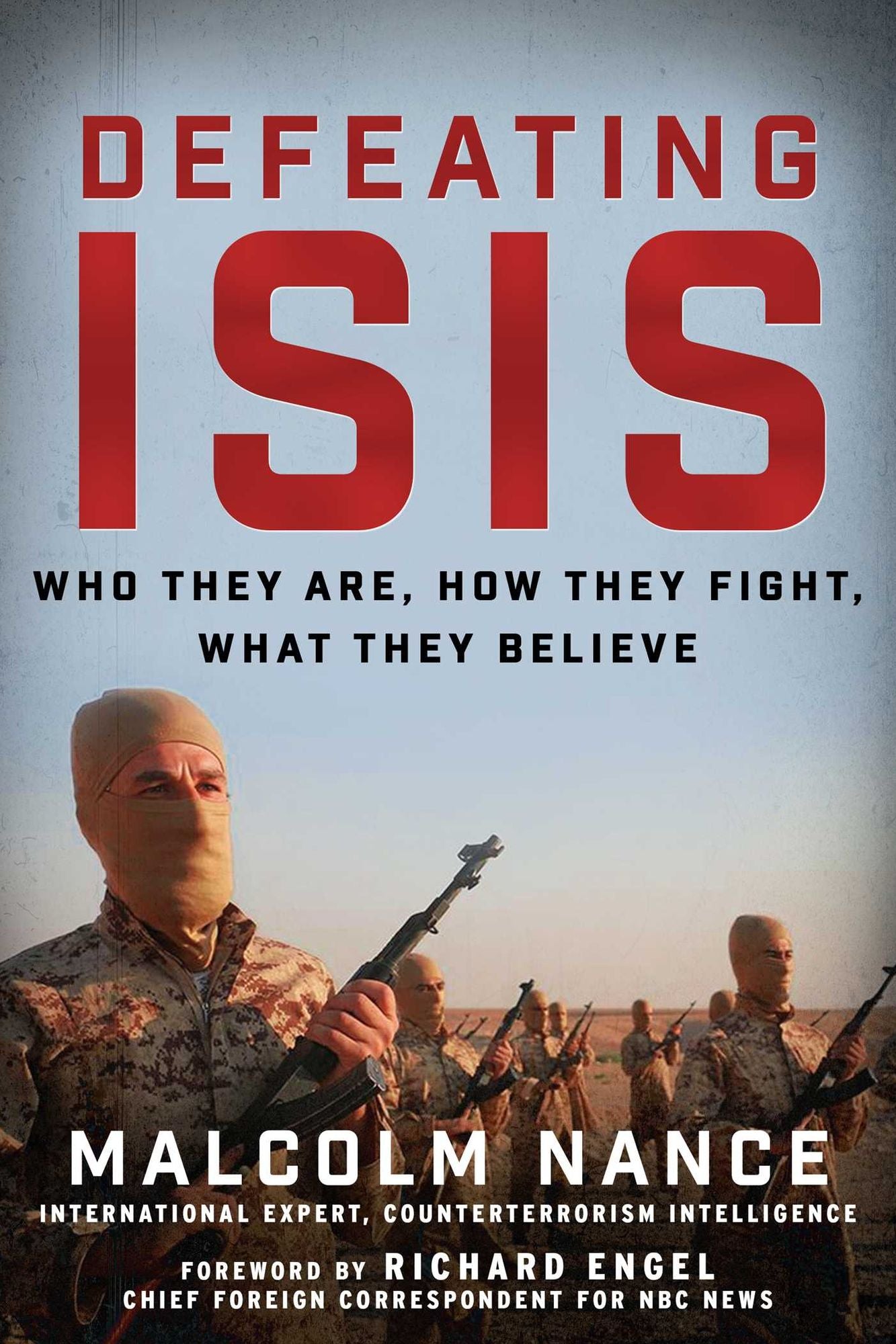 Defeating ISIS: Who They Are, How They Fight, What They Believe