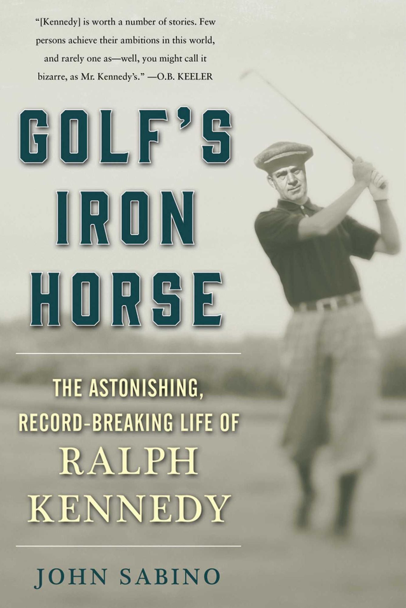 Golf's Iron Horse: The Astonishing, Record-Breaking Life of Ralph Kennedy