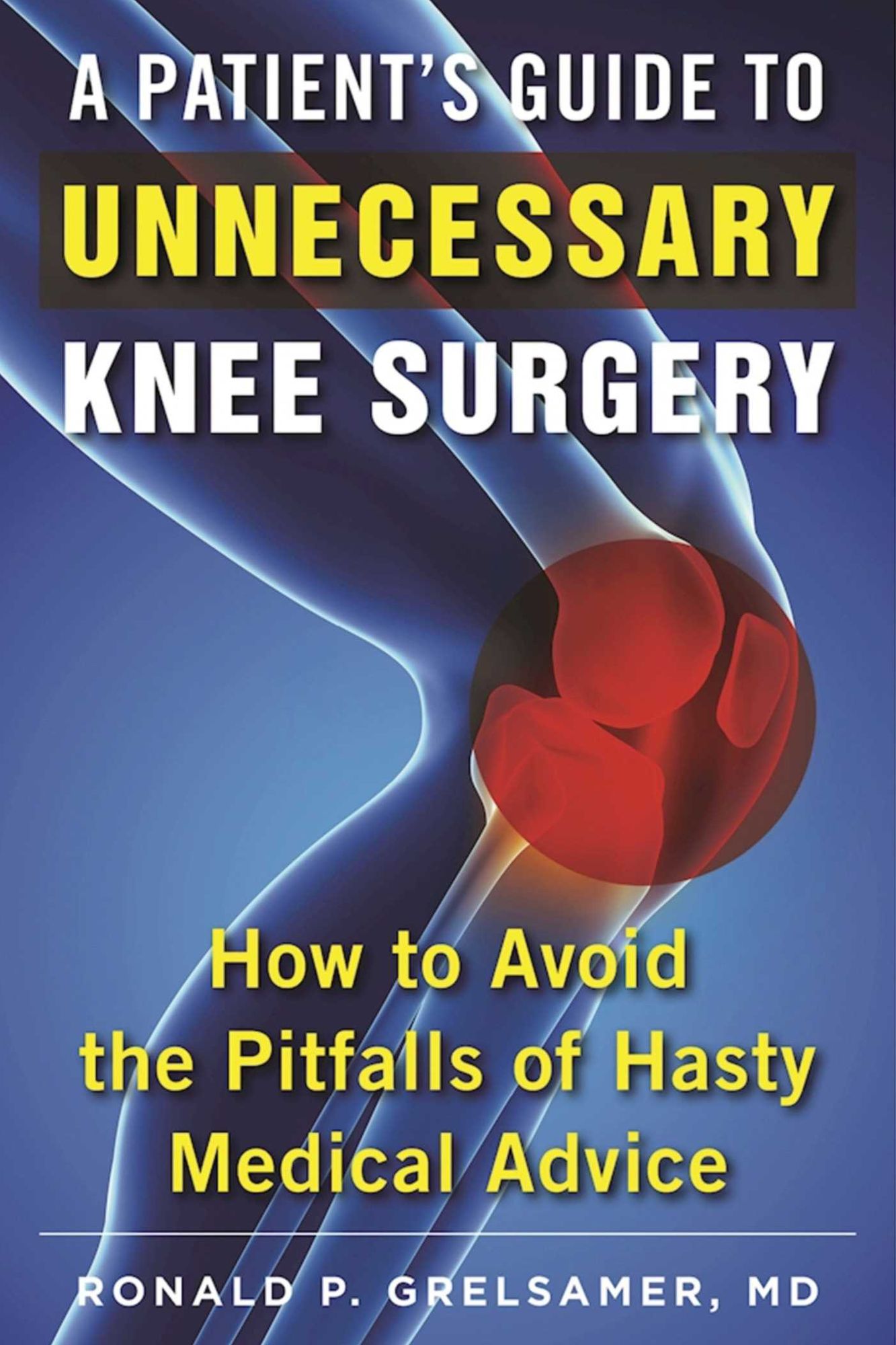 A Patient's Guide to Unnecessary Knee Surgery: How to Avoid the Pitfalls of Hasty Medical Advice