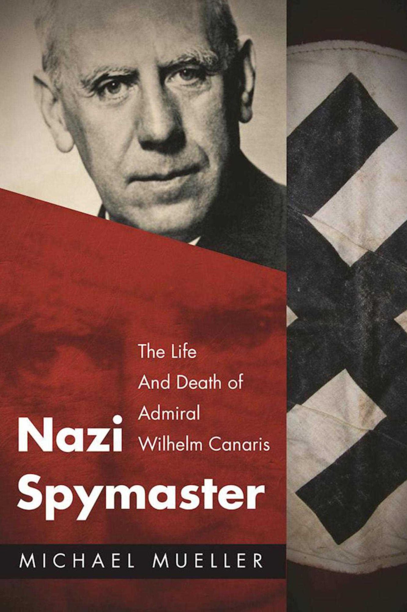 Nazi Spymaster: The Life and Death of Admiral Wilhelm Canaris