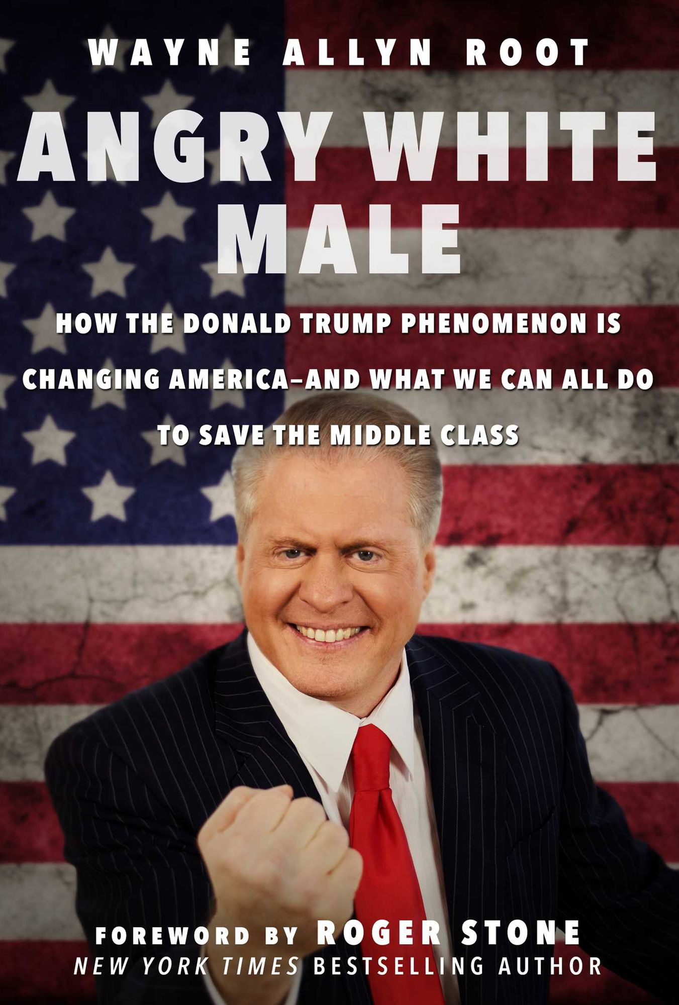 Angry White Male: How the Donald Trump Phenomenon is Changing America--and What We Can All Do to Save the Middle Class