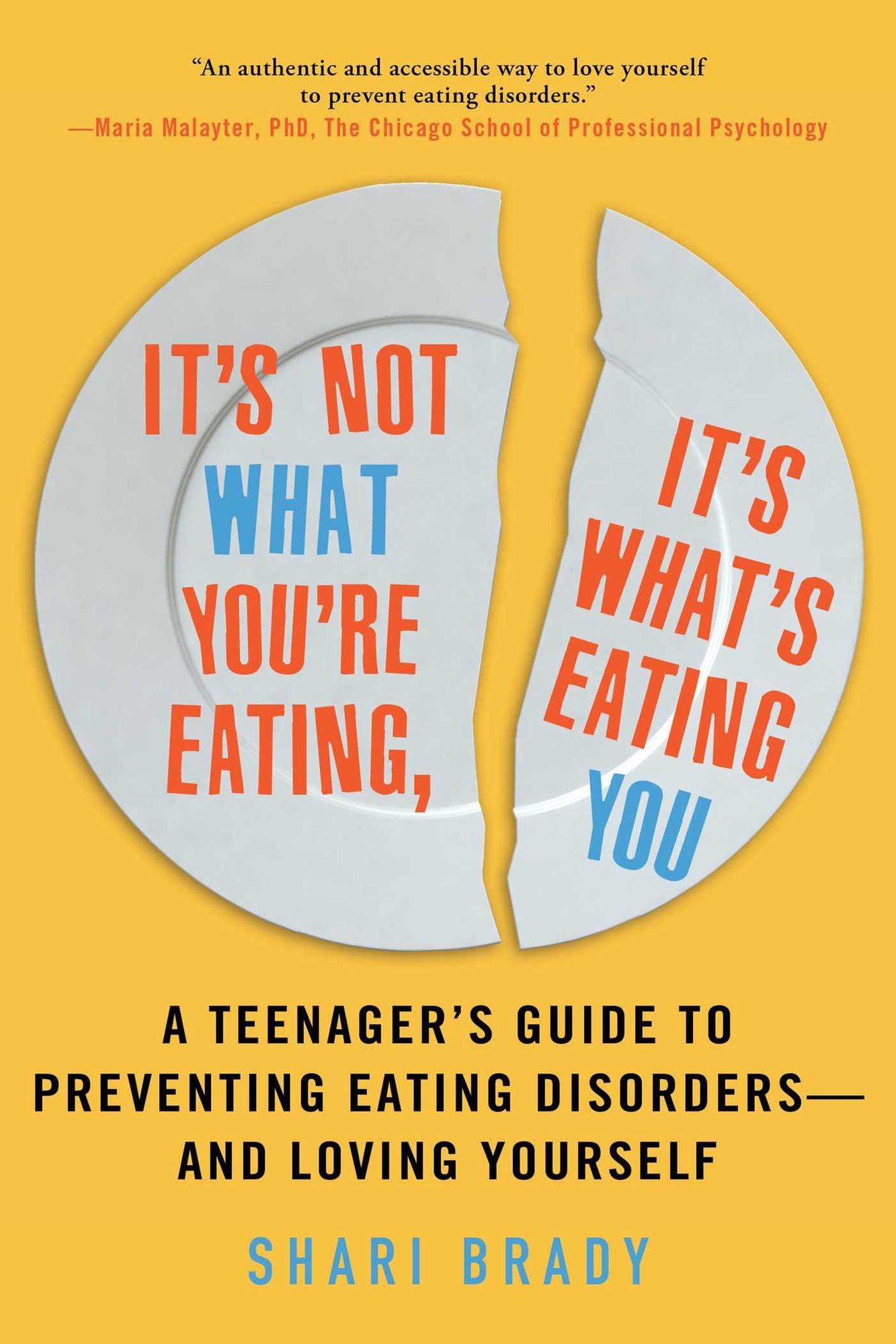 It's Not What You're Eating, It's What's Eating You: A Teenager's Guide to Preventing Eating Disorders--and Loving Yourself