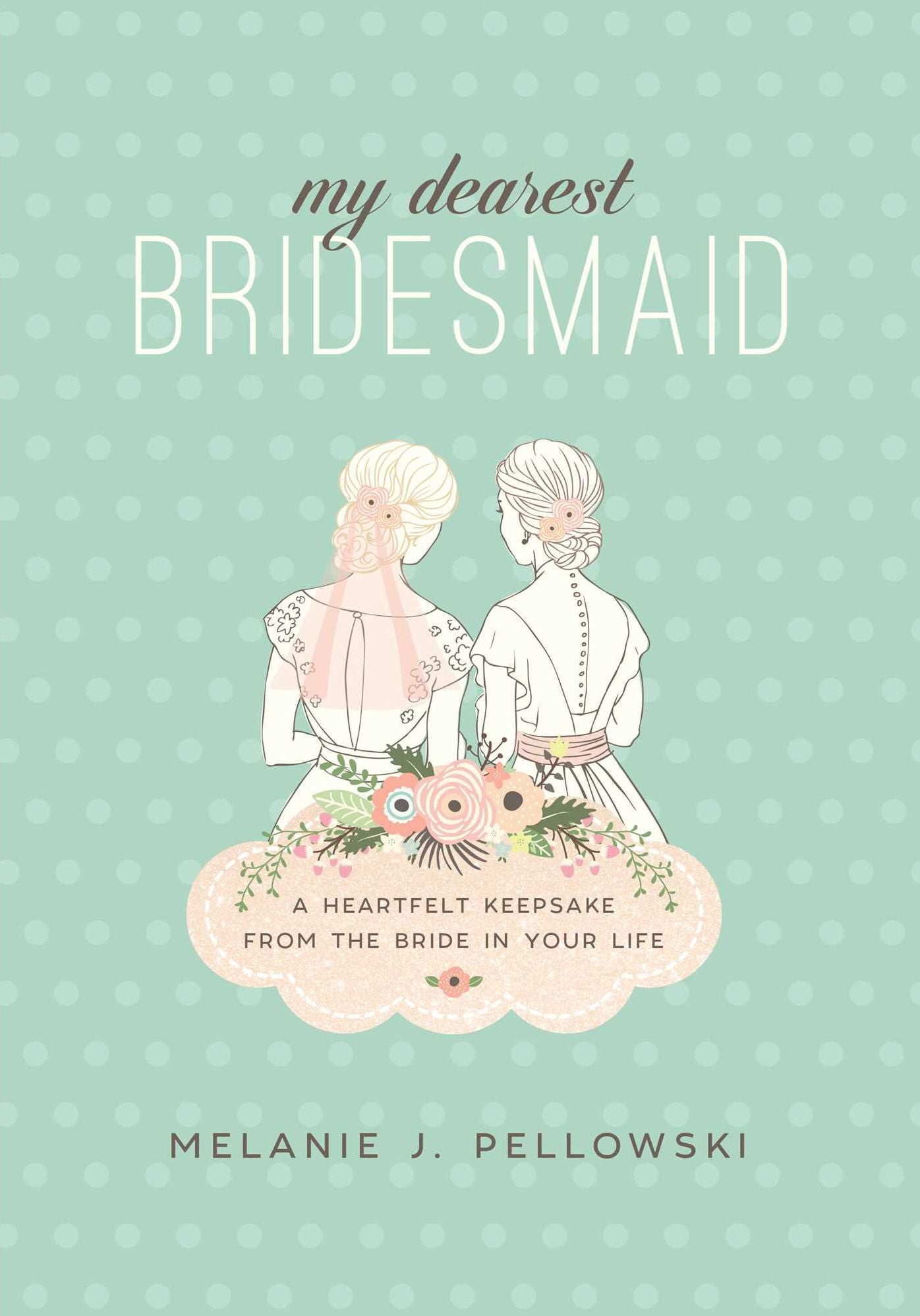 My Dearest Bridesmaid: A Heartfelt Keepsake from the Bride in Your Life