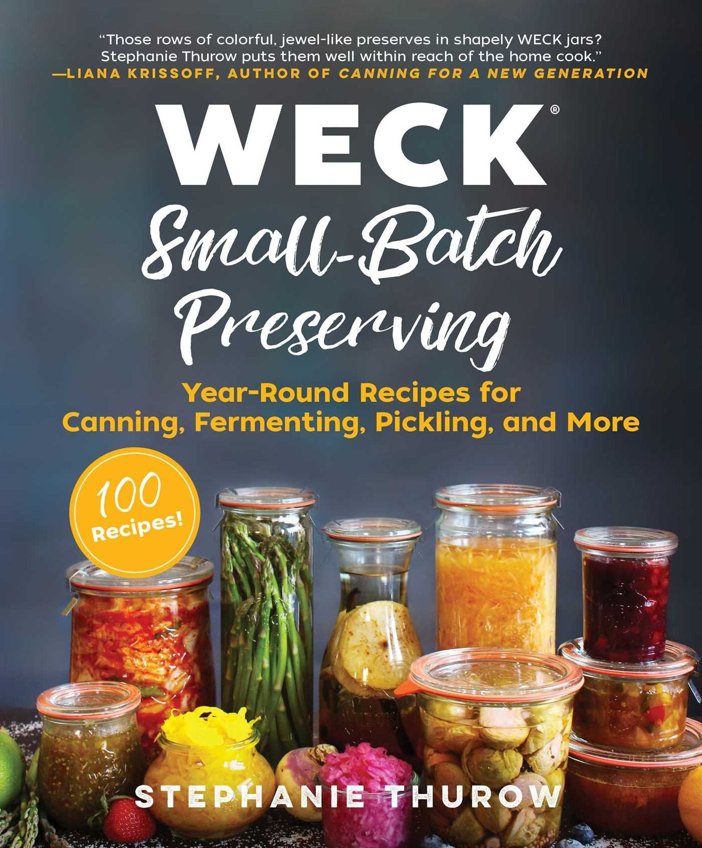 WECK: Canning & Preserving: 100 Small-Batch Canned, Fermented, Pickled & Infused Recipes for WECK Jars