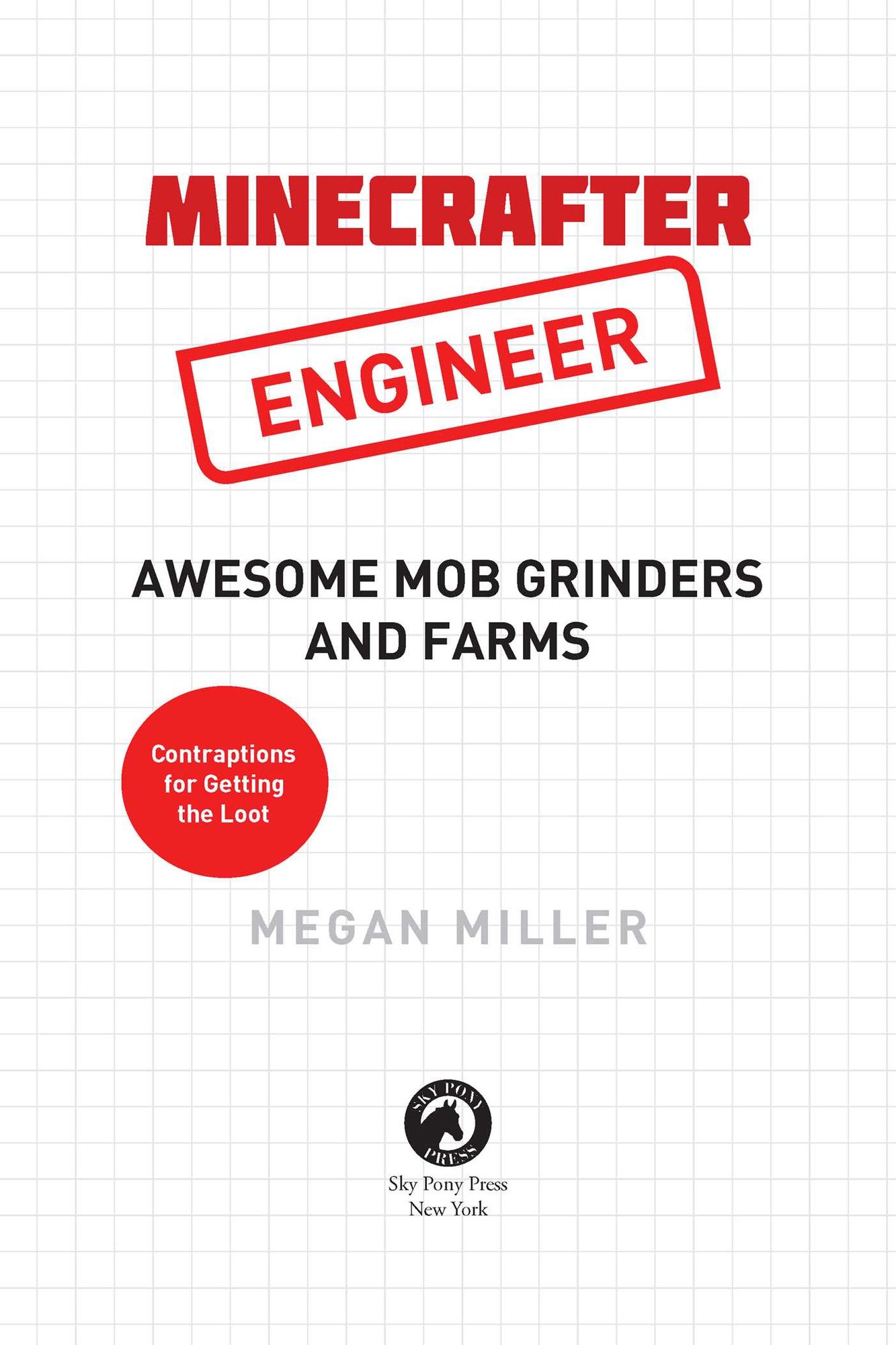 Minecrafter Engineer: Awesome Mob Grinders and Farms: Contraptions for Getting the Loot