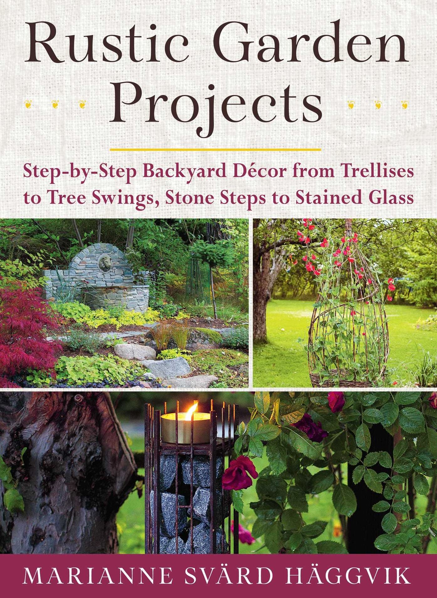 Rustic Garden Projects: Step-By-Step Backyard Dacor from Trellises to Tree Swings, Stone Steps to Stained Glass