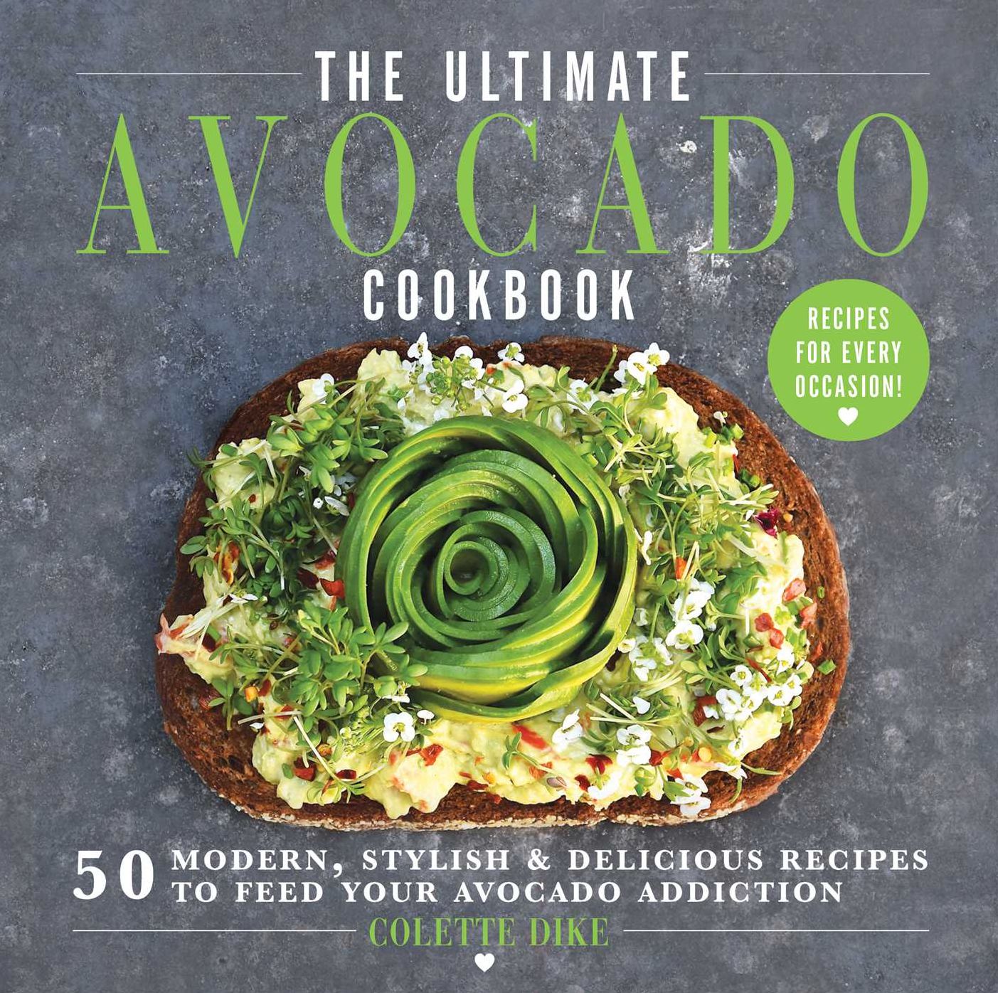 All About Avocado: 50 Modern, Stylish & Delicious Recipes to Feed Your Avocado Addiction