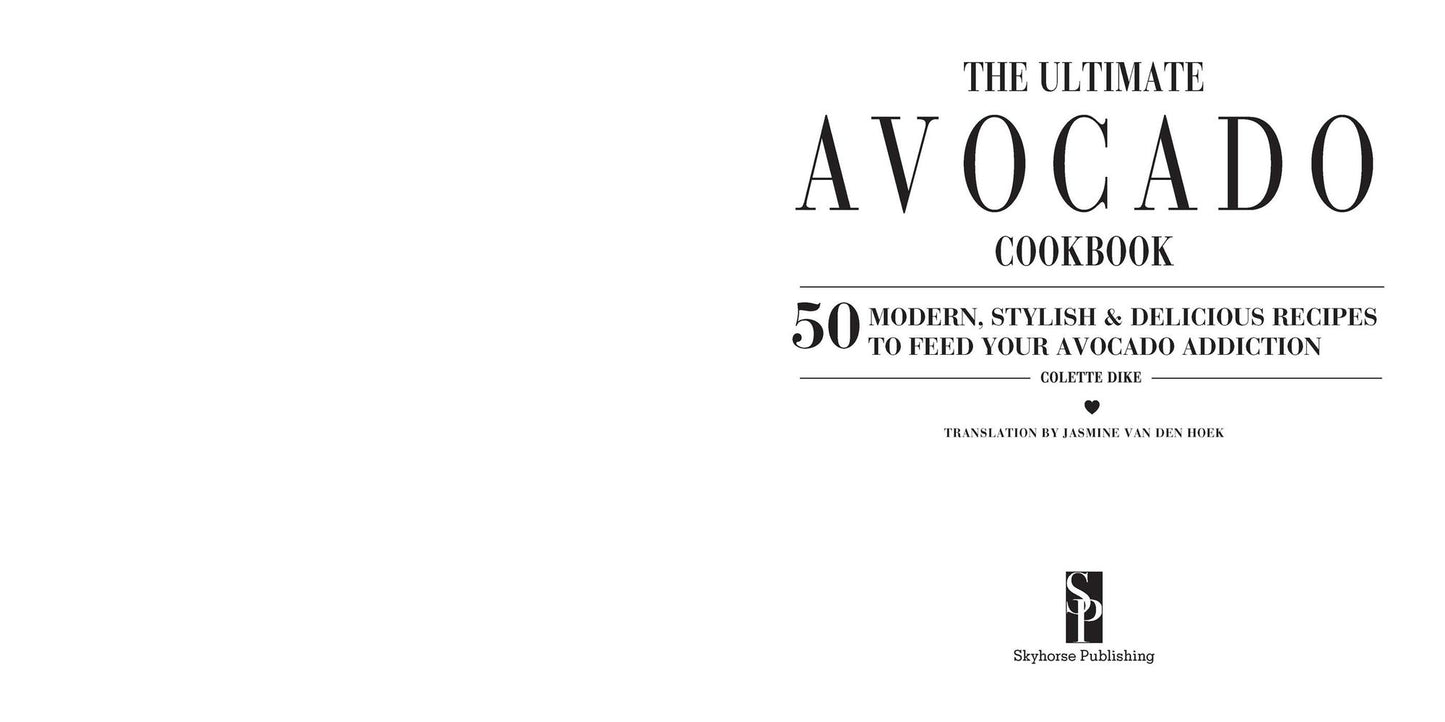 All About Avocado: 50 Modern, Stylish & Delicious Recipes to Feed Your Avocado Addiction