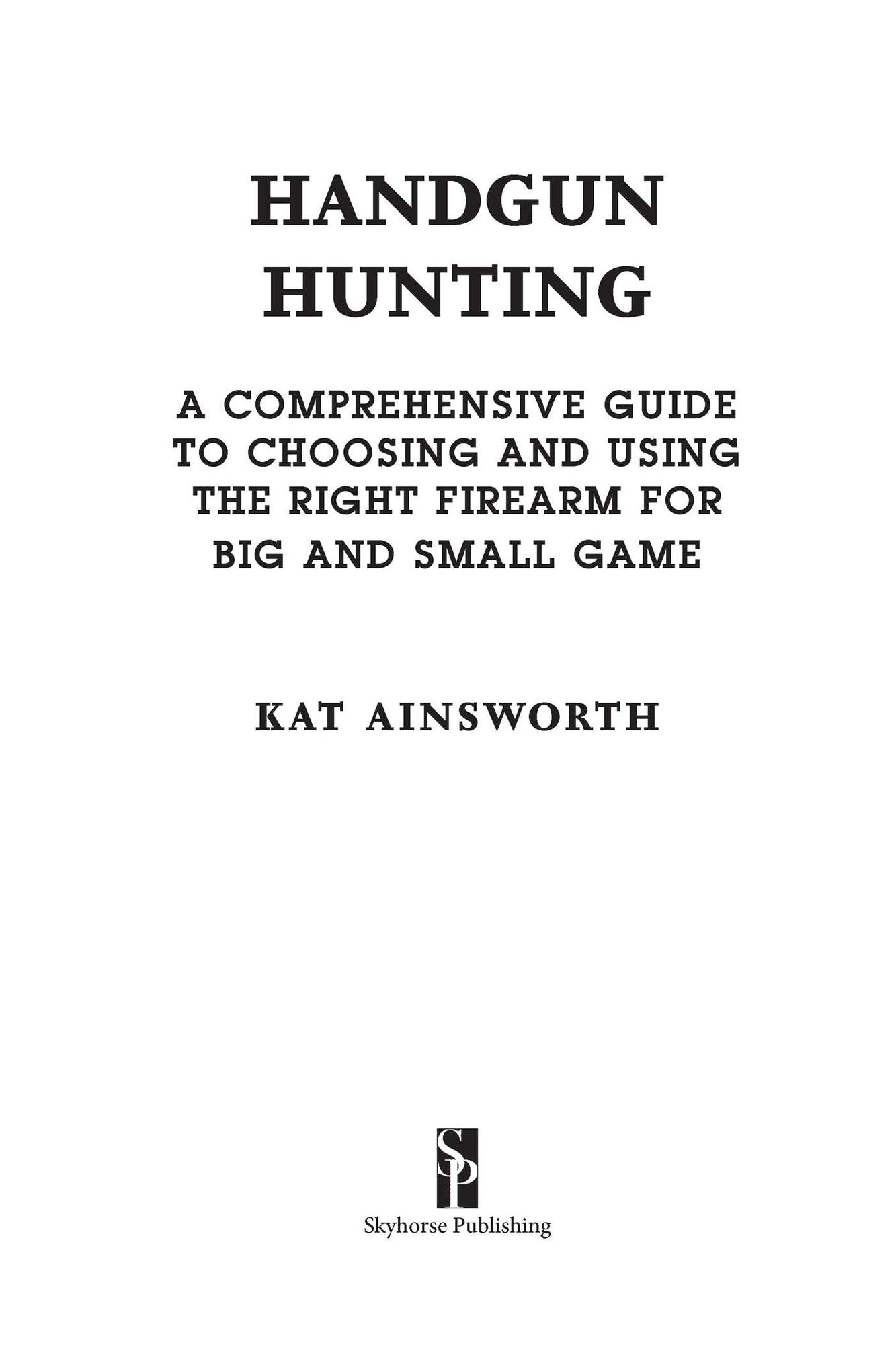Handgun Hunting : A Comprehensive Guide to Choosing and Using the Right Firearms for Big and Small Game