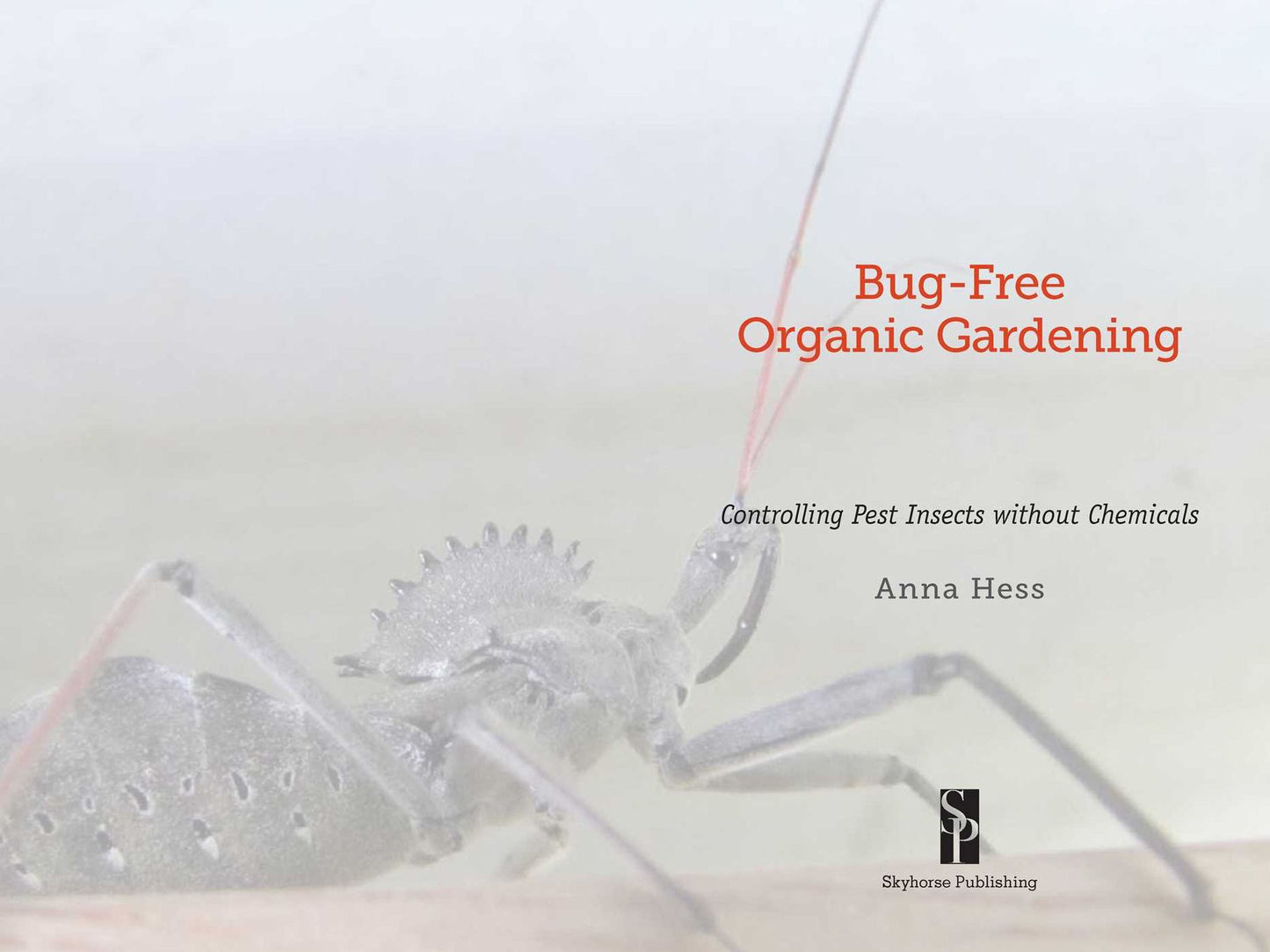 The Bug-Free Organic Garden: Controlling Pest Insects Without Chemicals