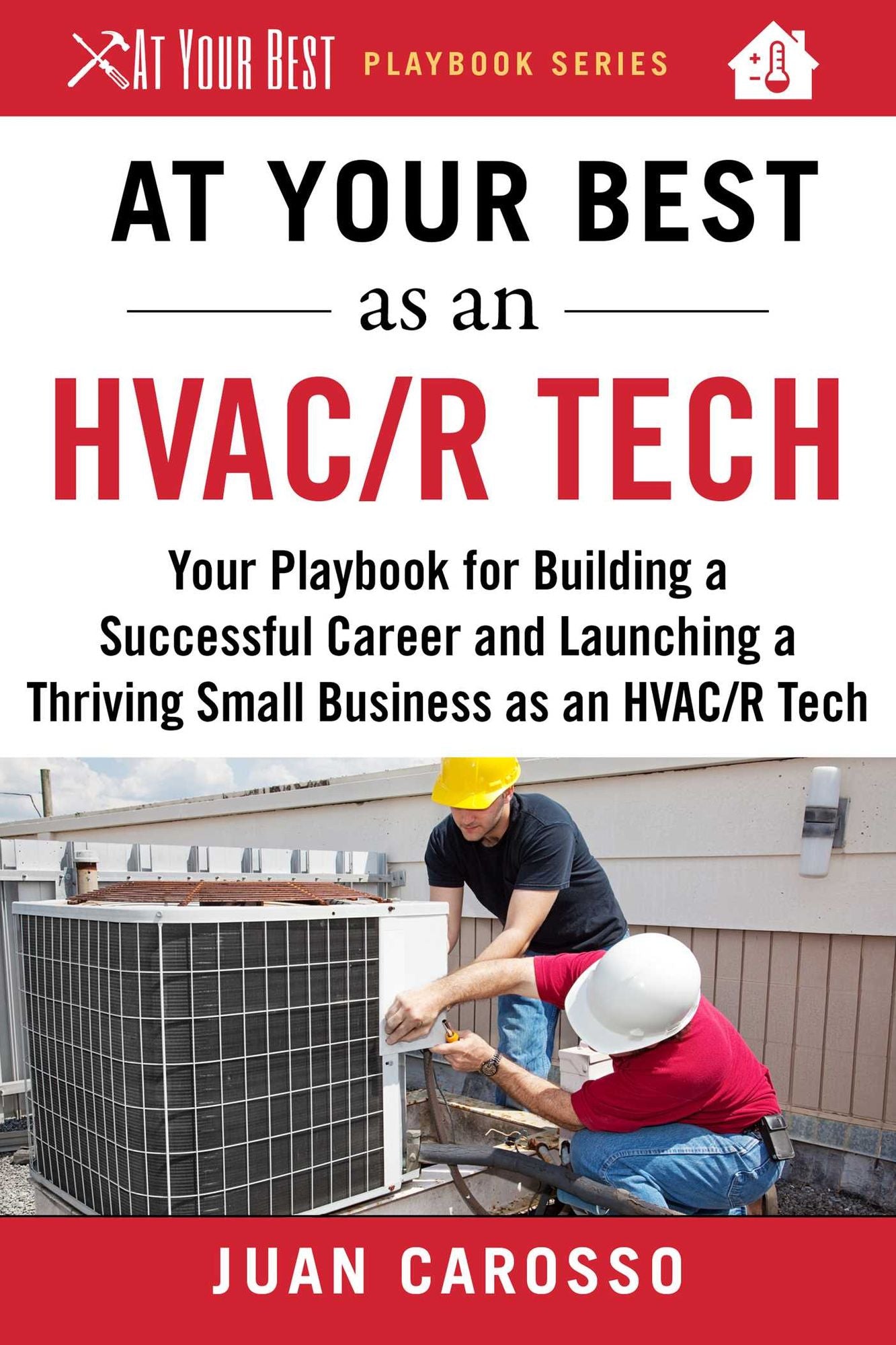 At Your Best as an Hvac/R Tech: Your Playbook for Building a Great Career and Launching a Thriving Small Business as an Hvac/R Tech