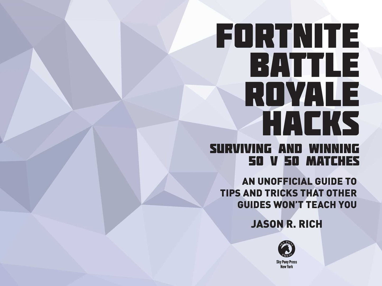 Fortnite Battle Royale Hacks: Surviving and Winning 50 V 50 Matches: An Unofficial Guide to Tips and Tricks That Other Guides Won't Teach You