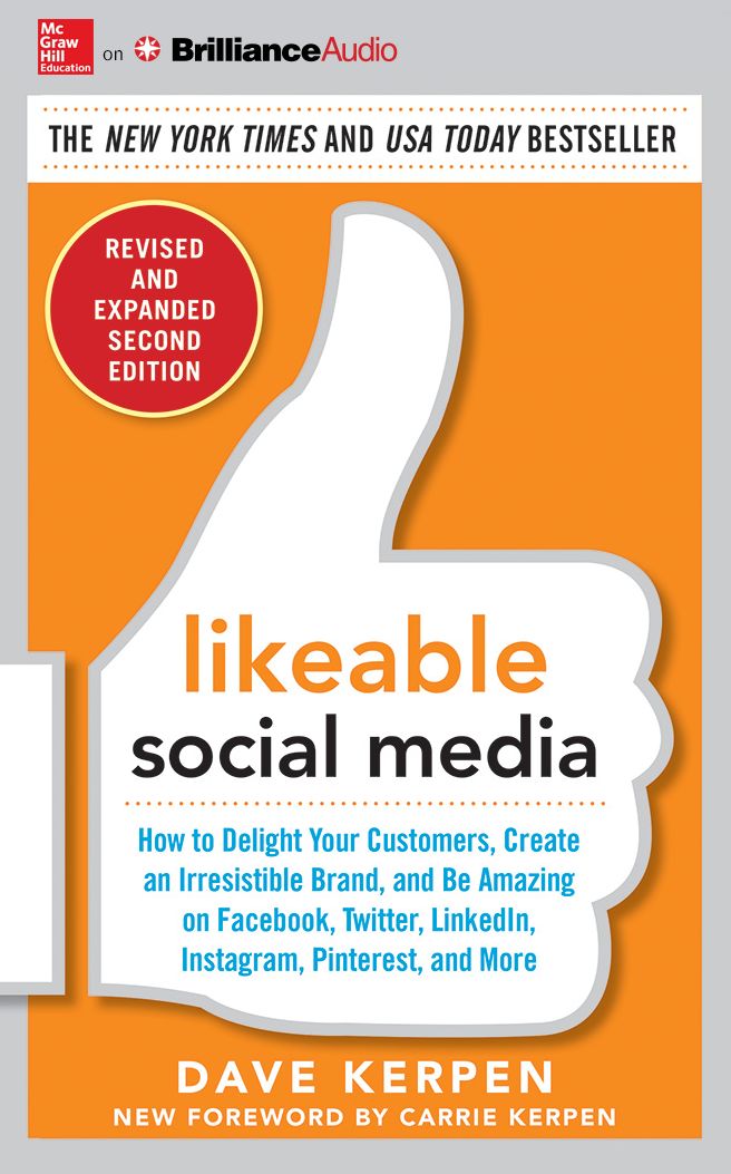 Likeable Social Media, Revised and Expanded: How to Delight Your Customers, Create an Irresistible Brand, and Be Amazing on Facebook, Twitter, LinkedIn, Instagram, Pinterest, and More