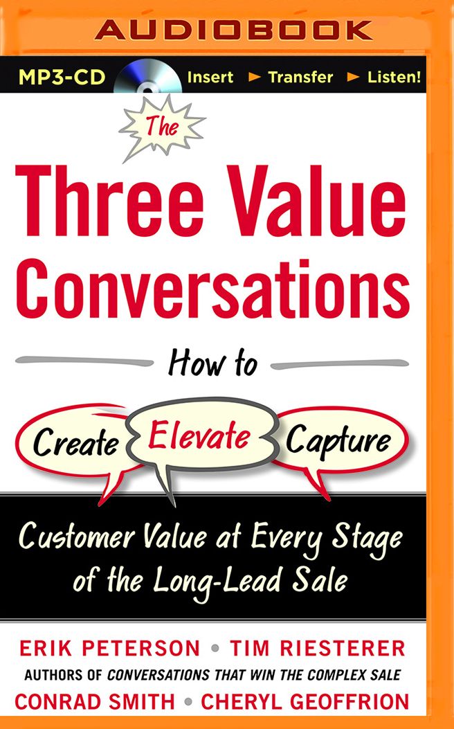 Three Value Conversations, The: How to Create, Elevate, and Capture Customer Value at Every Stage of the Long-Lead Sale