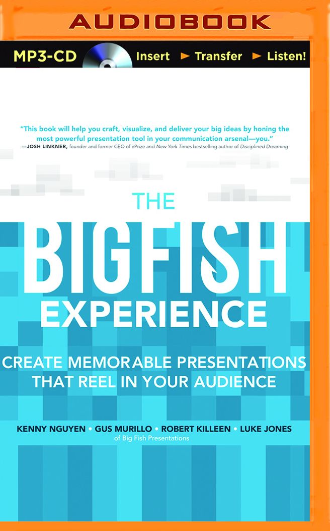The Big Fish Experience: Create Memorable Presentations That Reel In Your Audience