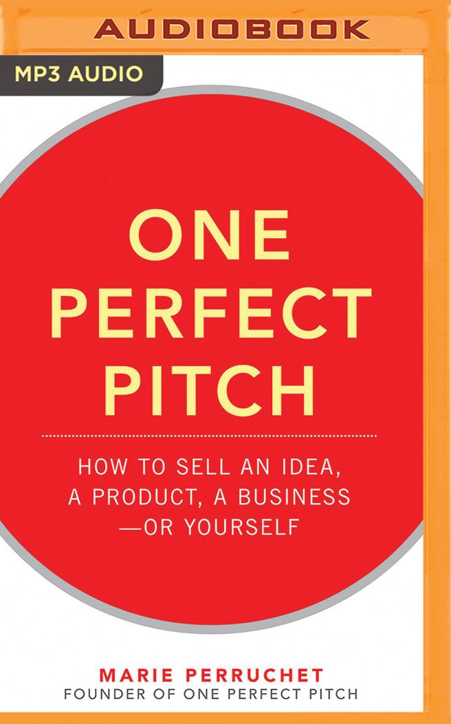 One Perfect Pitch: How to Sell Your Idea, Your Product, Your Business-or Yourself
