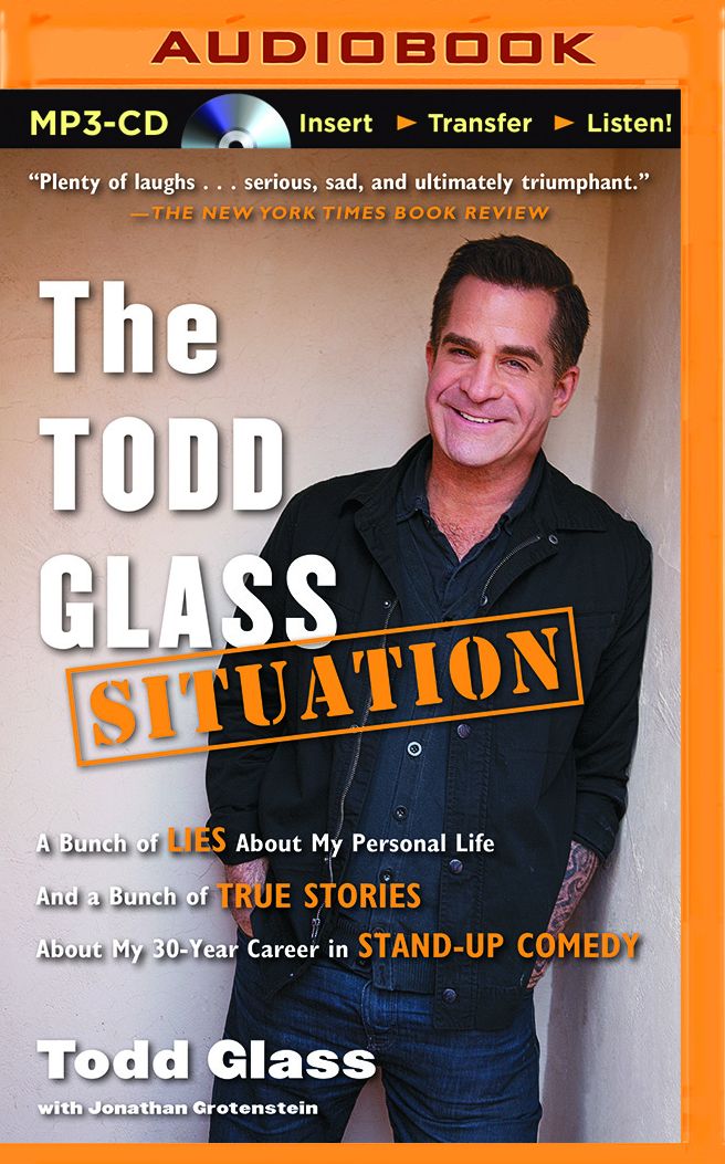 Todd Glass Situation, The: A Bunch of Lies about My Personal Life and a Bunch of True Stories about My 30-Year Career in Standup Comedy
