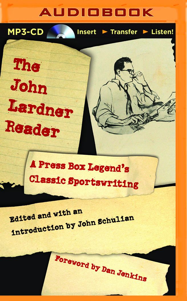 John Lardner Reader, The: A Press Box Legend's Classic Sportswriting