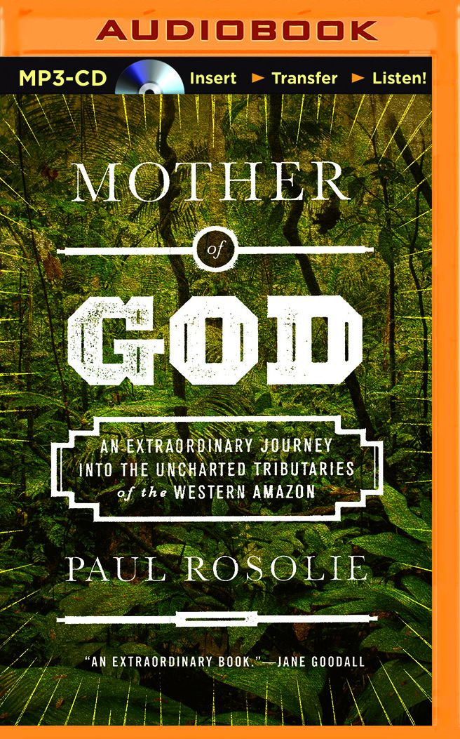 Mother of God: An Extraordinary Journey into the Uncharted Tributaries of the Western Amazon