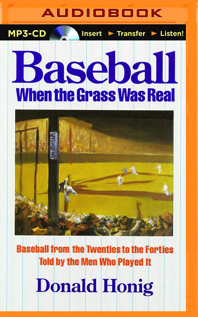Baseball When the Grass Was Real: Baseball from the Twenties to the Forties Told by the Men Who Played It