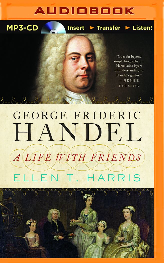 George Frideric Handel: A Life with Friends