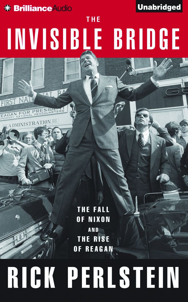 Invisible Bridge, The: The Fall of Nixon and the Rise of Reagan