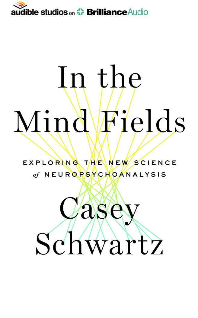 In the Mind Fields: Exploring the New Science of Neuropsychoanalysis