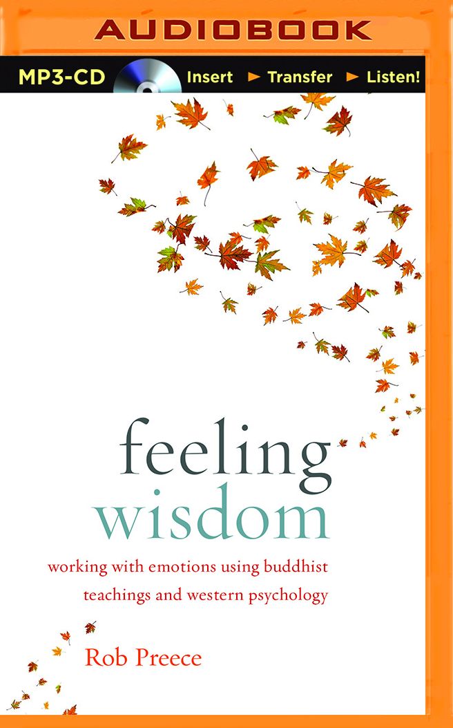 Feeling Wisdom: Working with Emotions Using Buddhist Teachings and Western Psychology