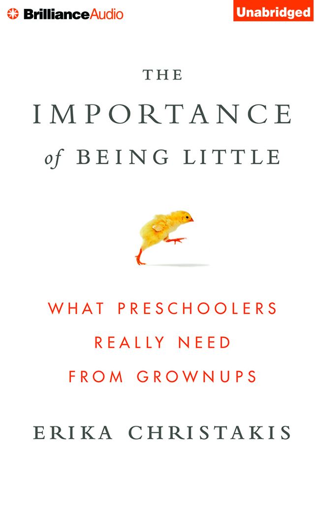 The Importance of Being Little: What Preschoolers Really Need from Grownups