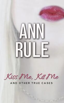 Kiss Me, Kill Me: And Other True Cases