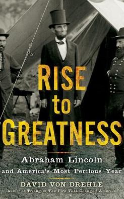 Rise to Greatness: Abraham Lincoln and America's Most Perilous Year
