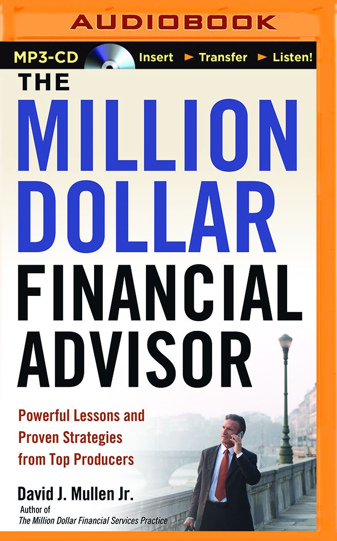 The Million-Dollar Financial Advisor: Powerful Lessons and Proven Strategies from Top Producers