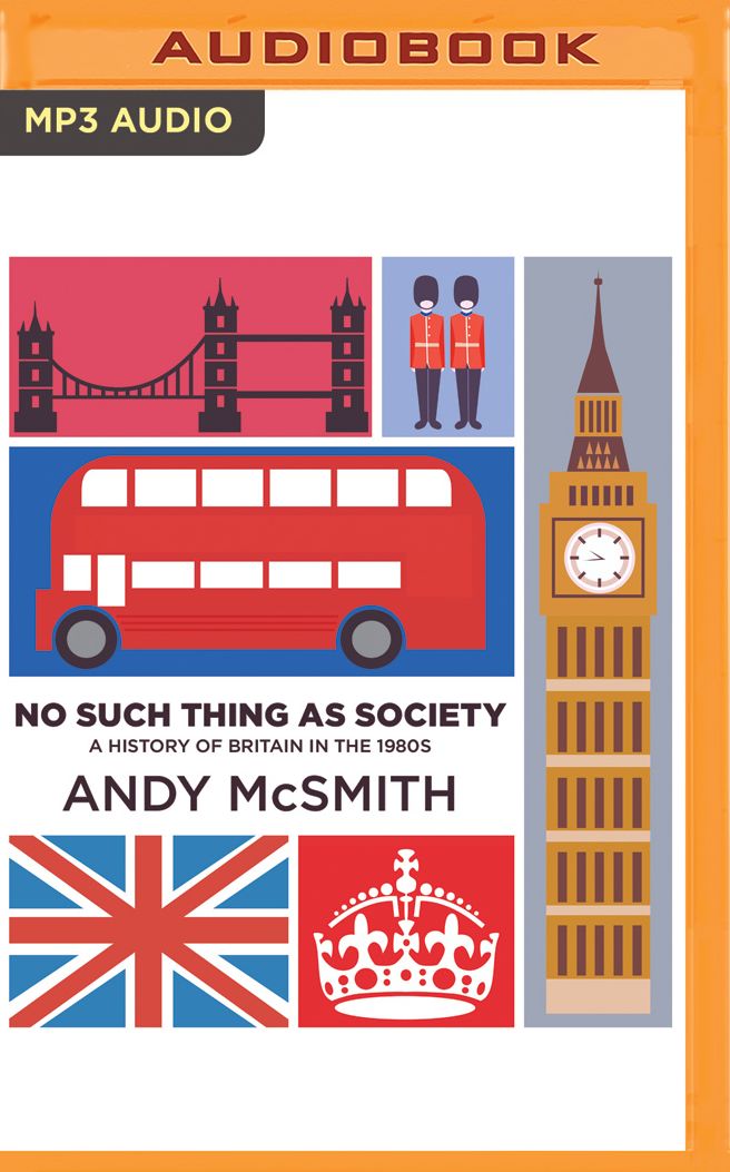 No Such Thing as Society: A History of Britain in the 1980s