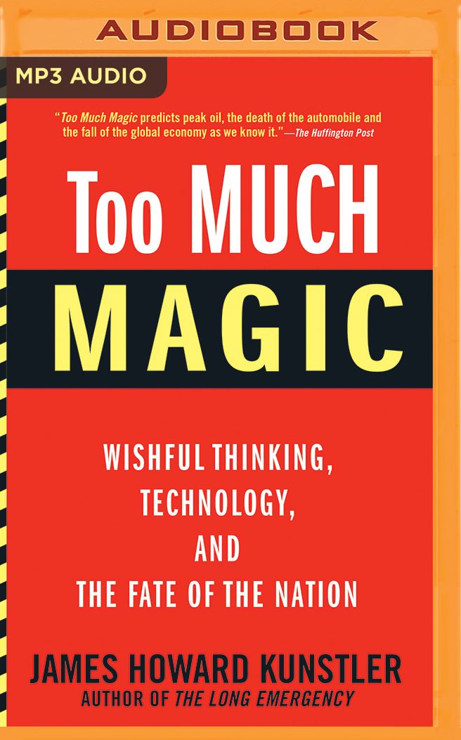 Too Much Magic: Wishful Thinking, Technology, and the Fate of the Nation