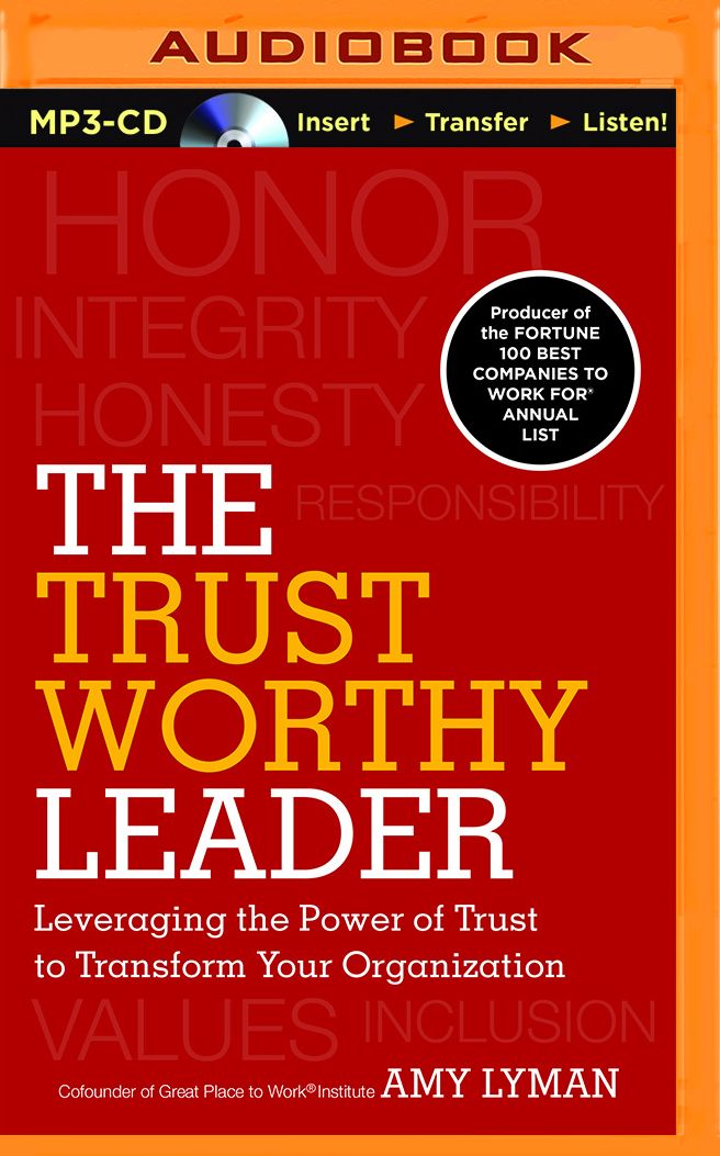 The Trustworthy Leader: Leveraging the Power of Trust to Transform Your Organization