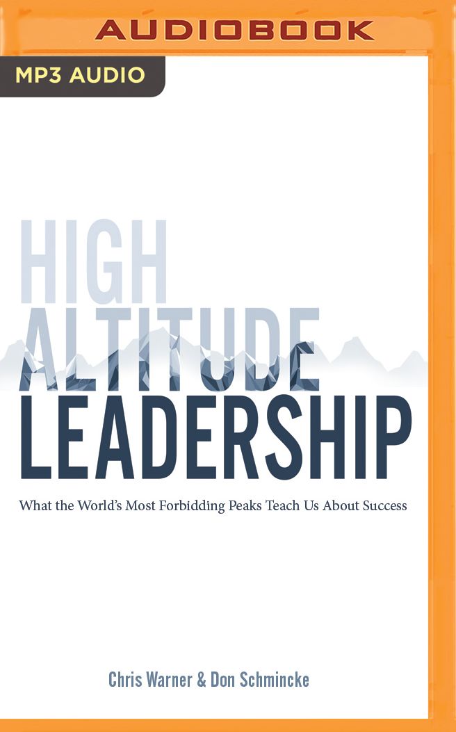 High Altitude Leadership: What the World's Most Forbidding Peaks Teach Us About Success