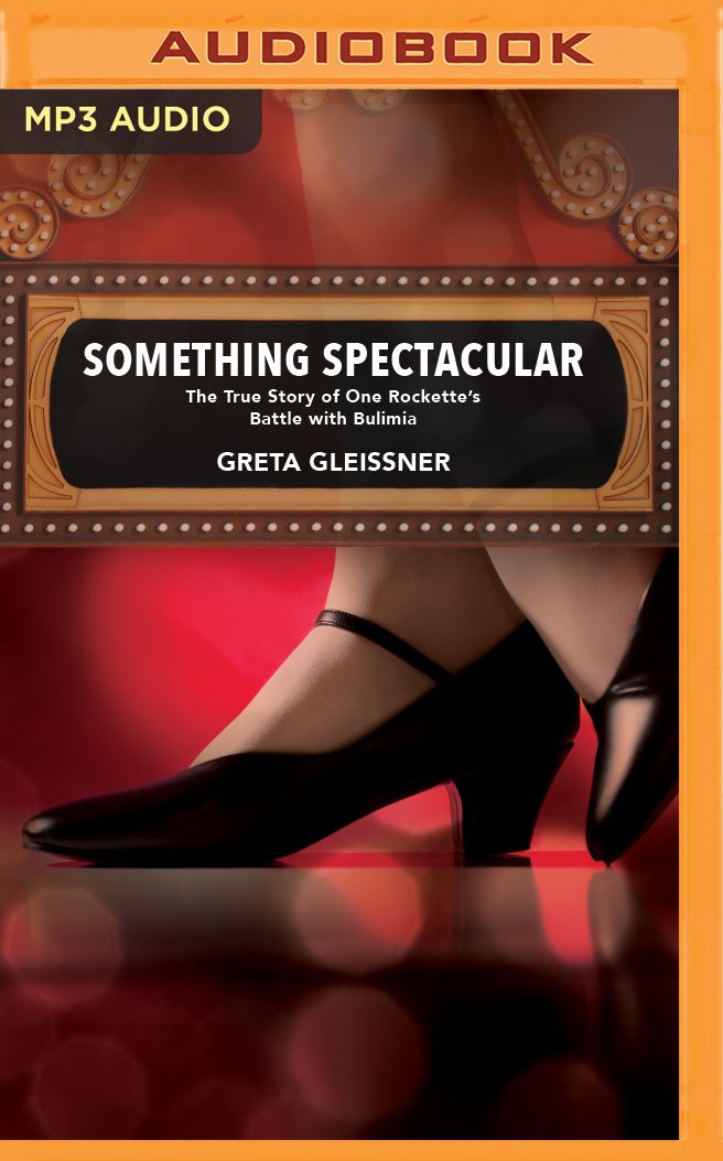 Something Spectacular: The True Story of One Rockette's Battle with Bulimia