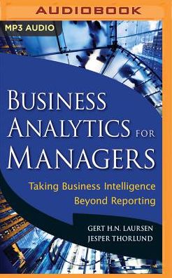 Business Analytics for Managers: Taking Business Intelligence Beyond Reporting