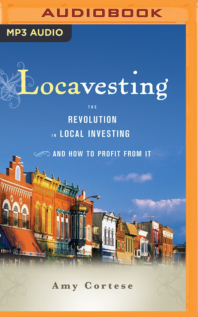 Locavesting: The Revolution in Local Investing and How to Profit from It