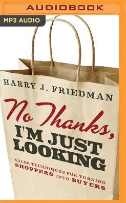 No Thanks, I'm Just Looking: Sales Techniques for Turning Shoppers into Buyers