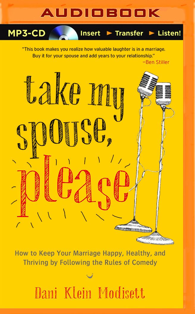 Take My Spouse Please: How to Keep Your Marriage Happy, Healthy, and Thriving by Following the Rules of Comedy