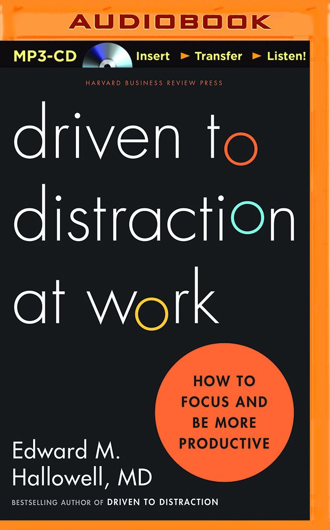 Driven to Distraction at Work: How to Focus and Be More Productive