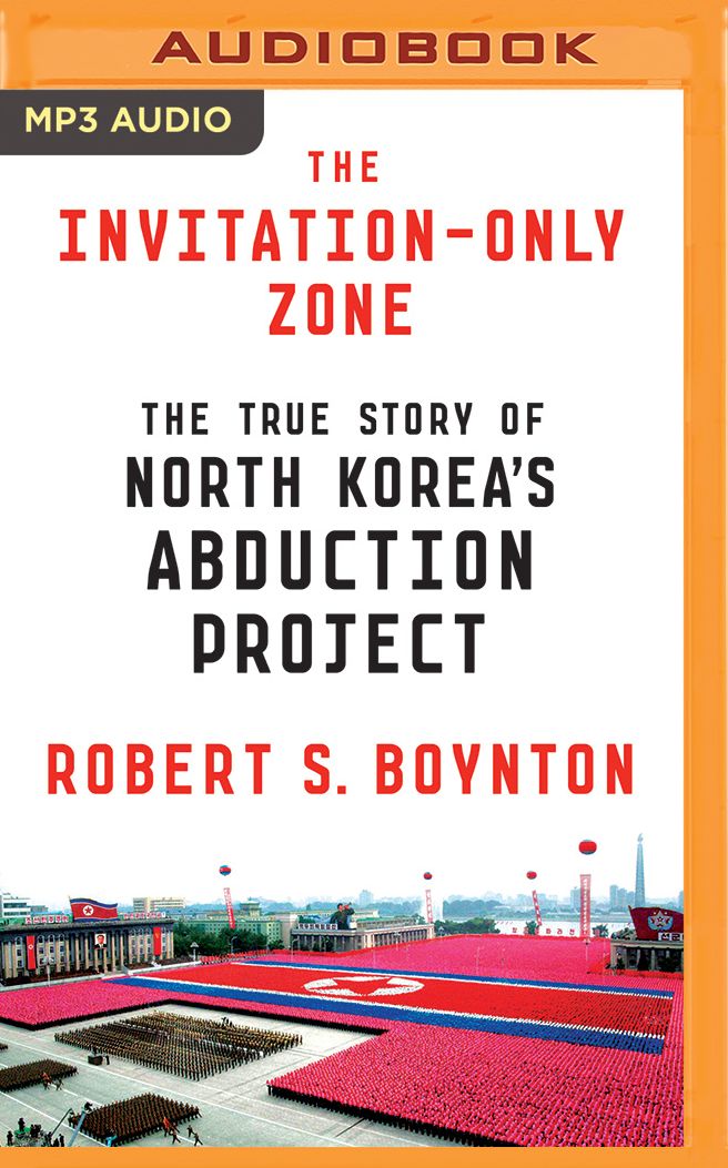 The Invitation-Only Zone: The True Story of North Korea's Abduction Project