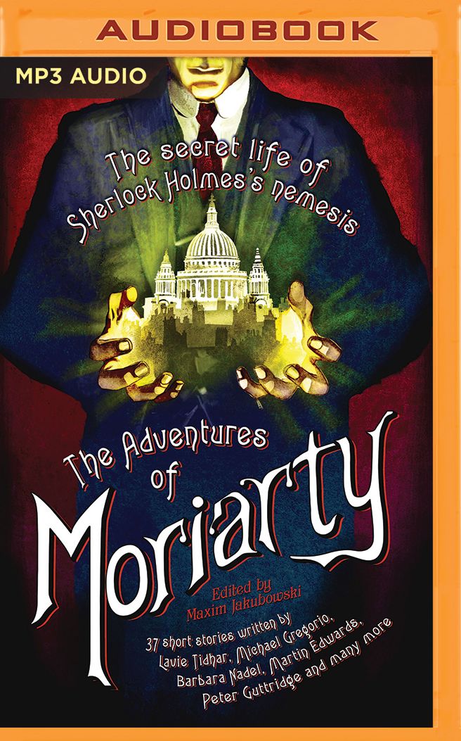 The Mammoth Book of the Adventures of Moriarty: The Secret Life of Sherlock Holmes's Nemesis - 37 short stories