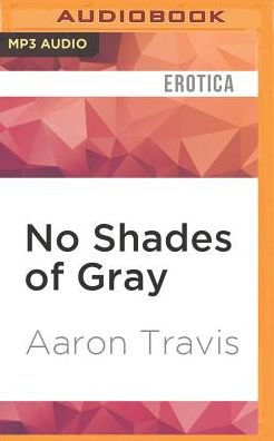 No Shades of Gray: The Best Erotic Fiction of Aaron Travis