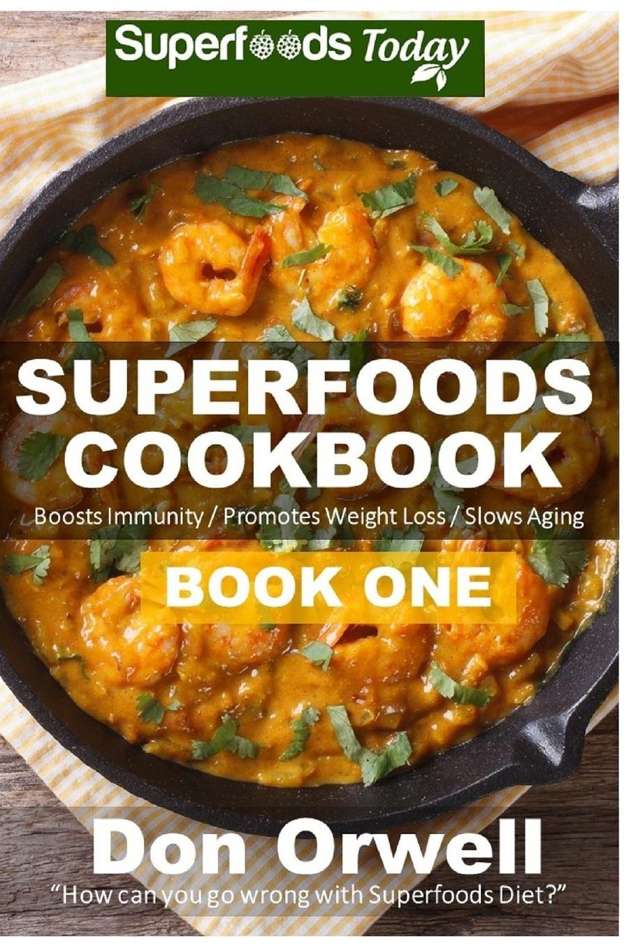 Superfoods Cookbook: Book One: 75+ Recipes of Quick & Easy Cooking, Low Fat Cooking, Gluten Free Cooking, Wheat Free Cooking, Low Cholesterol Cooking, Whole Foods Diet, Heart Healthy Cooking