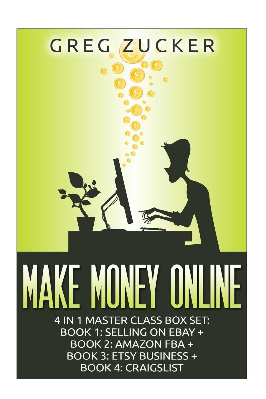 Make Money Online: 4 in 1 Master Class Box Set: Book 1: Selling on Ebay + Book 2: Amazon FBA + Book 3: Etsy Business + Book 4: Craigslist