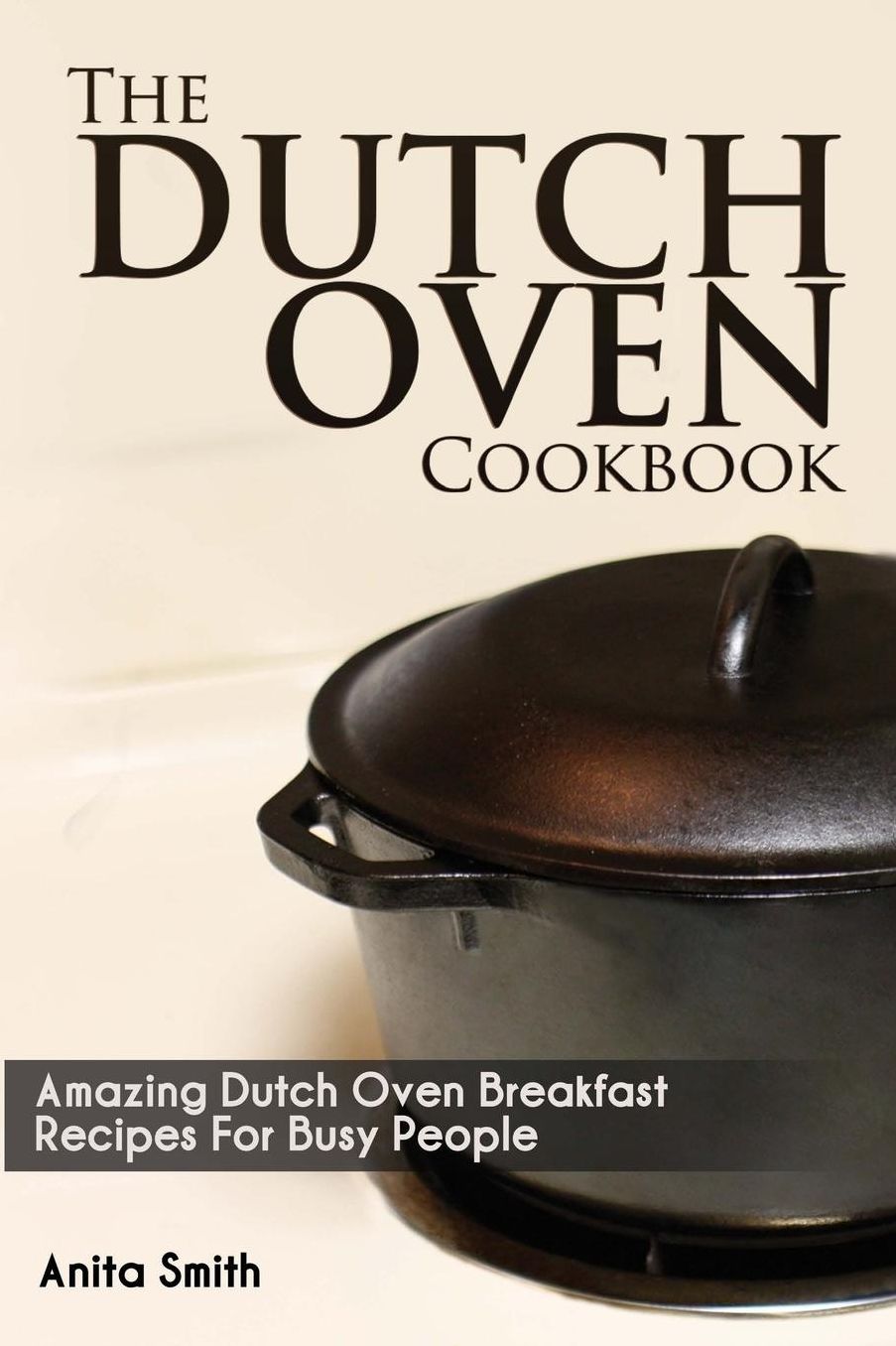 The Dutch Oven Cookbook: Amazing Dutch oven Breakfast Recipes For Busy People